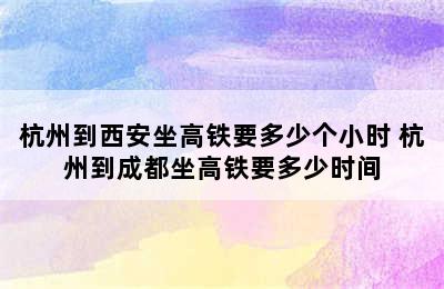 杭州到西安坐高铁要多少个小时 杭州到成都坐高铁要多少时间